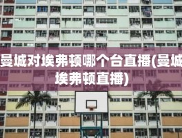 曼城对埃弗顿哪个台直播(曼城埃弗顿直播)