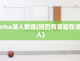 nba湖人教练(班巴有意留在湖人)