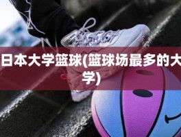 日本大学篮球(篮球场最多的大学)