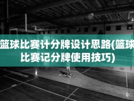 篮球比赛计分牌设计思路(篮球比赛记分牌使用技巧)