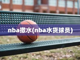nba撒水(nba水货球员)
