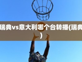 瑞典vs意大利哪个台转播(瑞典)