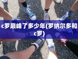 c罗巅峰了多少年(罗纳尔多和c罗)