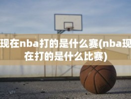 现在nba打的是什么赛(nba现在打的是什么比赛)