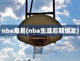 nba难易(nba生涯后期爆发)
