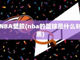 NBA塑胶(nba的篮球是什么材质)