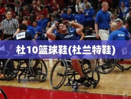 杜10篮球鞋(杜兰特鞋)