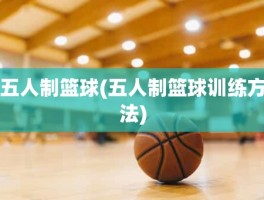 五人制篮球(五人制篮球训练方法)
