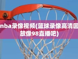 nba录像视频(篮球录像高清回放像98直播吧)