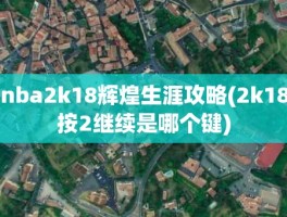 nba2k18辉煌生涯攻略(2k18按2继续是哪个键)