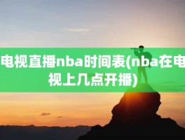 电视直播nba时间表(nba在电视上几点开播)