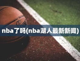 nba了吗(nba湖人最新新闻)