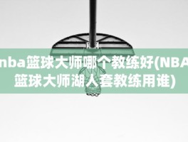 nba篮球大师哪个教练好(NBA篮球大师湖人套教练用谁)