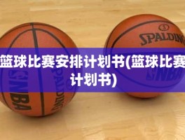 篮球比赛安排计划书(篮球比赛计划书)