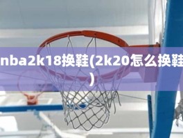nba2k18换鞋(2k20怎么换鞋)
