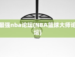 最强nba论坛(NBA篮球大师论坛)