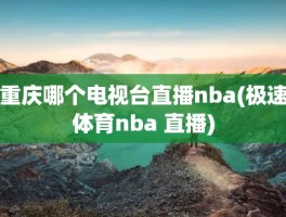 重庆哪个电视台直播nba(极速体育nba 直播)