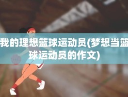 我的理想篮球运动员(梦想当篮球运动员的作文)