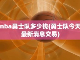 nba勇士队多少钱(勇士队今天最新消息交易)