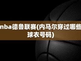 nba德鲁联赛(内马尔穿过哪些球衣号码)