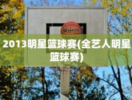 2013明星篮球赛(全艺人明星篮球赛)
