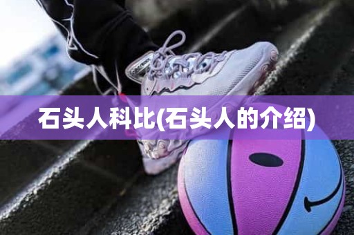 石头人科比(石头人的介绍) 石头人科比(石头人的介绍)