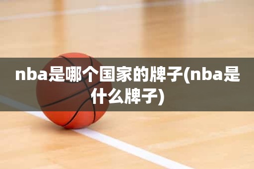 nba是哪个国家的牌子(nba是什么牌子) nba是哪个国家的牌子(nba是什么牌子)