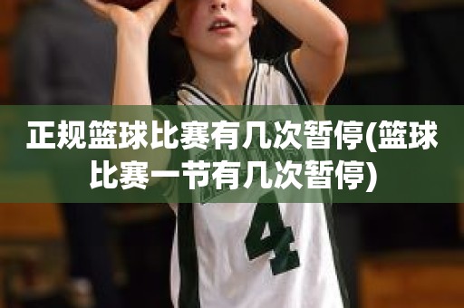 正规篮球比赛有几次暂停(篮球比赛一节有几次暂停) 正规篮球比赛有几次暂停(篮球比赛一节有几次暂停)