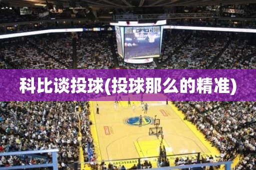 科比谈投球(投球那么的精准) 科比谈投球(投球那么的精准)