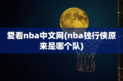 爱看nba中文网(nba独行侠原来是哪个队) 爱看nba中文网(nba独行侠原来是哪个队)