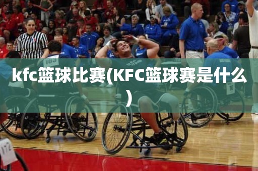 kfc篮球比赛(KFC篮球赛是什么) kfc篮球比赛(KFC篮球赛是什么)