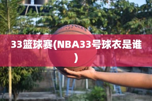 33篮球赛(NBA33号球衣是谁) 33篮球赛(NBA33号球衣是谁)