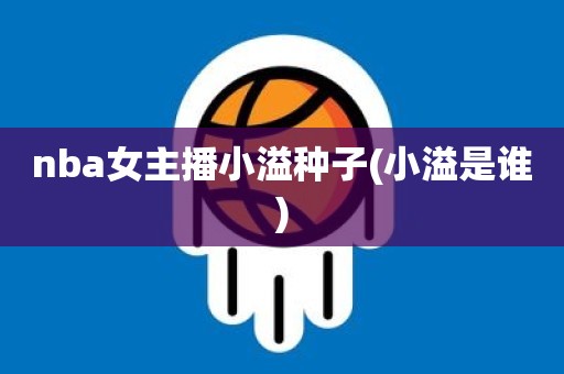 nba女主播小溢种子(小溢是谁) nba女主播小溢种子(小溢是谁)