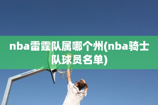 nba雷霆队属哪个州(nba骑士队球员名单) nba雷霆队属哪个州(nba骑士队球员名单)