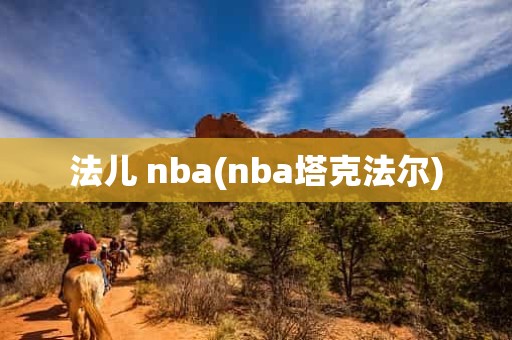 法儿 nba(nba塔克法尔) 法儿 nba(nba塔克法尔)