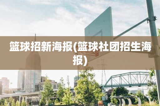篮球招新海报(篮球社团招生海报) 篮球招新海报(篮球社团招生海报)