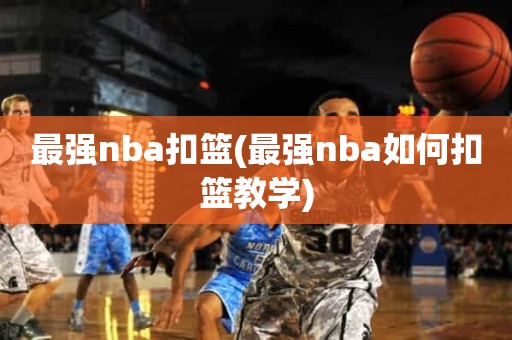 最强nba扣篮(最强nba如何扣篮教学) 最强nba扣篮(最强nba如何扣篮教学)