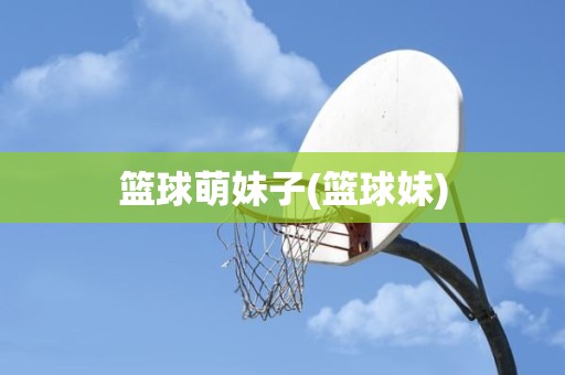 篮球萌妹子(篮球妹) 篮球萌妹子(篮球妹)