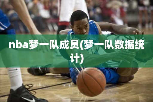 nba梦一队成员(梦一队数据统计) nba梦一队成员(梦一队数据统计)