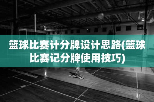 篮球比赛计分牌设计思路(篮球比赛记分牌使用技巧) 篮球比赛计分牌设计思路(篮球比赛记分牌使用技巧)
