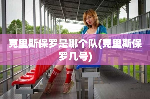 克里斯保罗是哪个队(克里斯保罗几号) 克里斯保罗是哪个队(克里斯保罗几号)