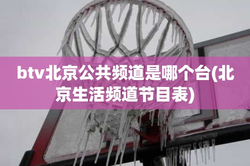 btv北京公共频道是哪个台(北京生活频道节目表) btv北京公共频道是哪个台(北京生活频道节目表)