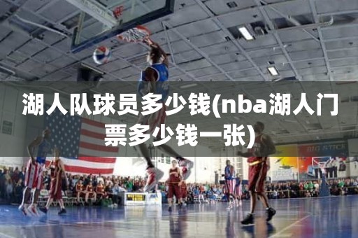 湖人队球员多少钱(nba湖人门票多少钱一张) 湖人队球员多少钱(nba湖人门票多少钱一张)