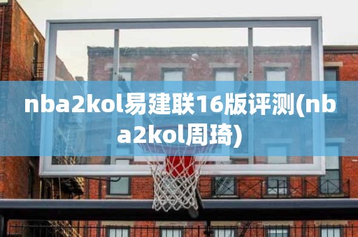 nba2kol易建联16版评测(nba2kol周琦) nba2kol易建联16版评测(nba2kol周琦)