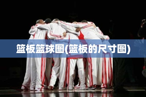 篮板篮球图(篮板的尺寸图) 篮板篮球图(篮板的尺寸图)