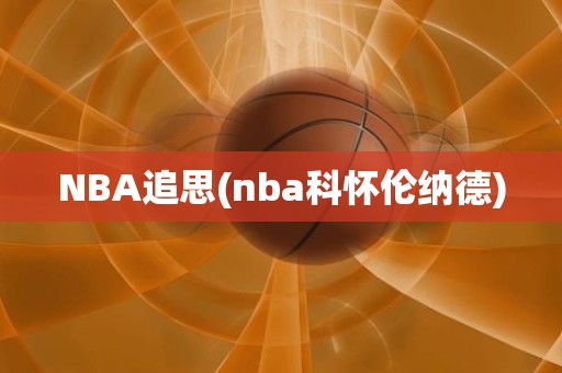 NBA追思(nba科怀伦纳德) NBA追思(nba科怀伦纳德)