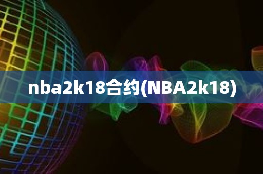 nba2k18合约(NBA2k18) nba2k18合约(NBA2k18)