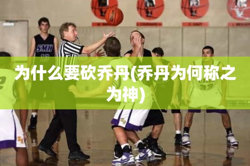 为什么要砍乔丹(乔丹为何称之为神) 为什么要砍乔丹(乔丹为何称之为神)