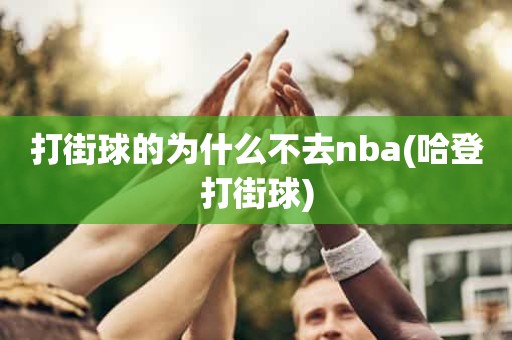 打街球的为什么不去nba(哈登打街球) 打街球的为什么不去nba(哈登打街球)
